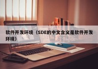 软件开发环境（SDE的中文含义是软件开发环境）