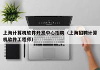 上海计算机软件开发中心招聘（上海招聘计算机软件工程师）