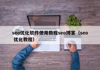 seo优化软件使用教程seo博客（seo 优化教程）