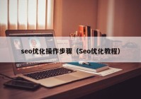 seo优化操作步骤（Seo优化教程）