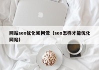 网站seo优化如何做（seo怎样才能优化网站）