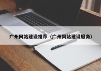 广州网站建设推荐（广州网站建设服务）